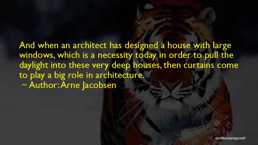 Arne Jacobsen Quotes: And When An Architect Has Designed A House With Large Windows, Which Is A Necessity Today In Order To Pull
