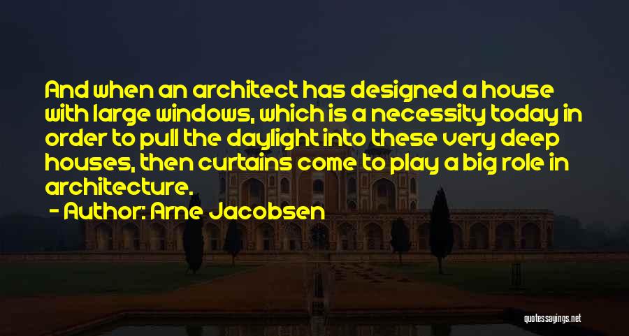 Arne Jacobsen Quotes: And When An Architect Has Designed A House With Large Windows, Which Is A Necessity Today In Order To Pull