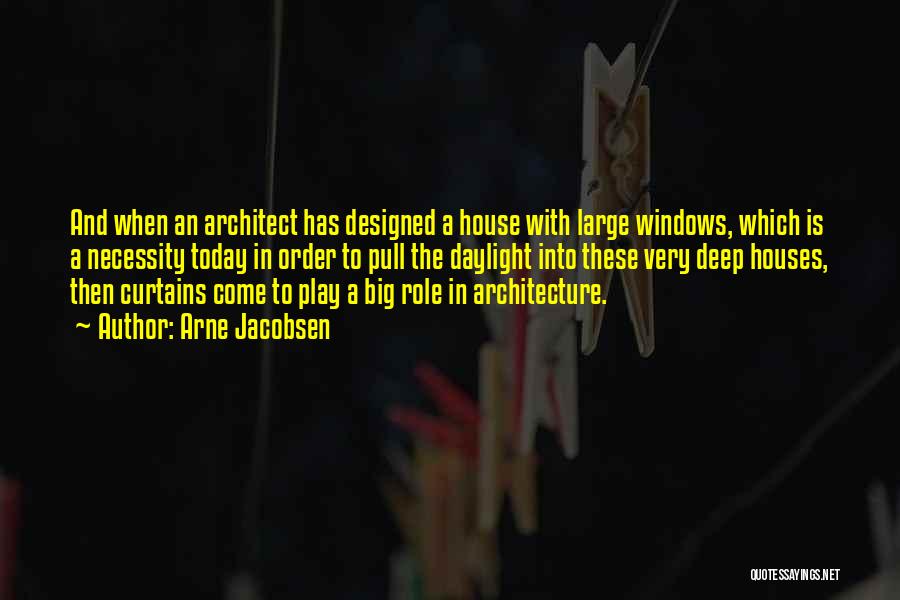Arne Jacobsen Quotes: And When An Architect Has Designed A House With Large Windows, Which Is A Necessity Today In Order To Pull