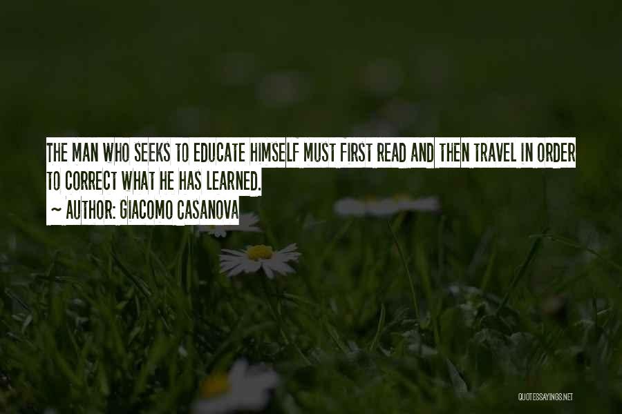 Giacomo Casanova Quotes: The Man Who Seeks To Educate Himself Must First Read And Then Travel In Order To Correct What He Has