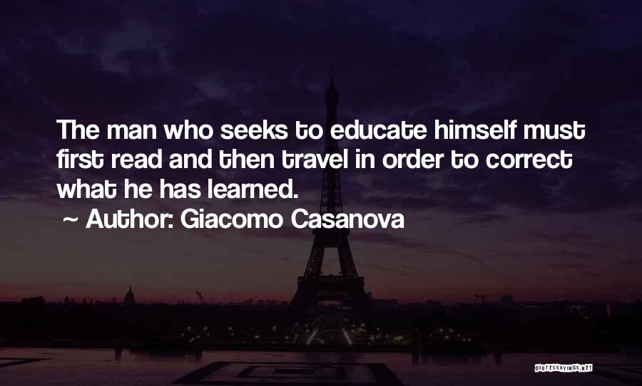 Giacomo Casanova Quotes: The Man Who Seeks To Educate Himself Must First Read And Then Travel In Order To Correct What He Has