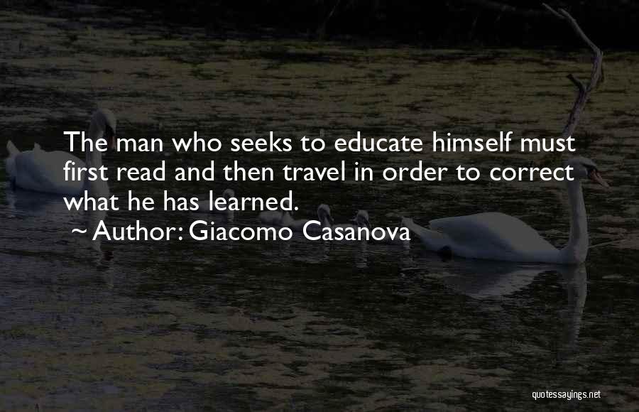 Giacomo Casanova Quotes: The Man Who Seeks To Educate Himself Must First Read And Then Travel In Order To Correct What He Has