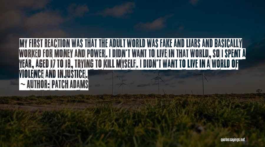 Patch Adams Quotes: My First Reaction Was That The Adult World Was Fake And Liars And Basically Worked For Money And Power. I