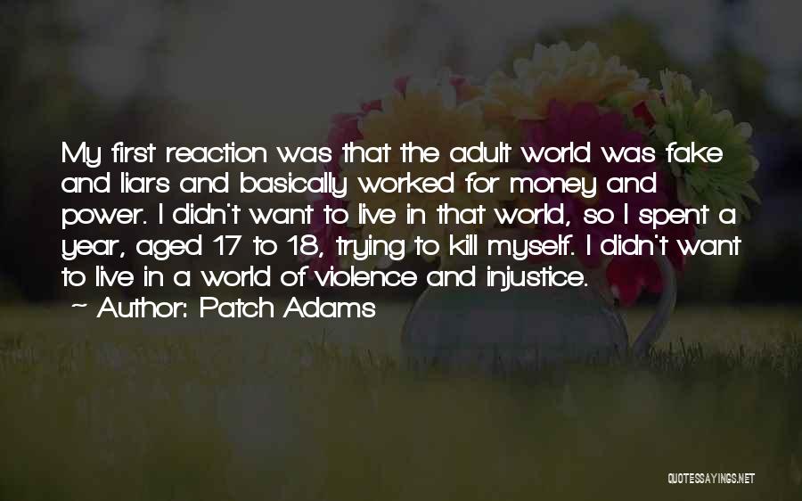 Patch Adams Quotes: My First Reaction Was That The Adult World Was Fake And Liars And Basically Worked For Money And Power. I