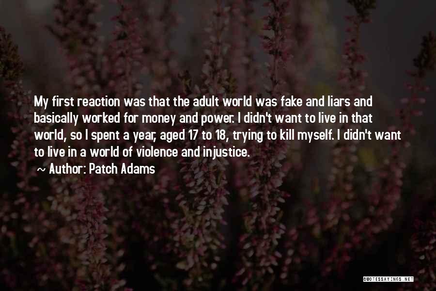 Patch Adams Quotes: My First Reaction Was That The Adult World Was Fake And Liars And Basically Worked For Money And Power. I