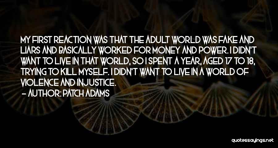 Patch Adams Quotes: My First Reaction Was That The Adult World Was Fake And Liars And Basically Worked For Money And Power. I