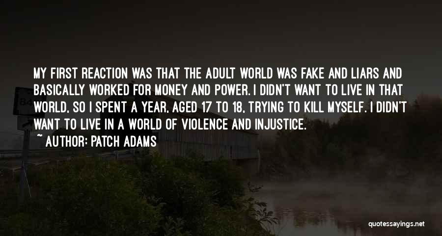 Patch Adams Quotes: My First Reaction Was That The Adult World Was Fake And Liars And Basically Worked For Money And Power. I