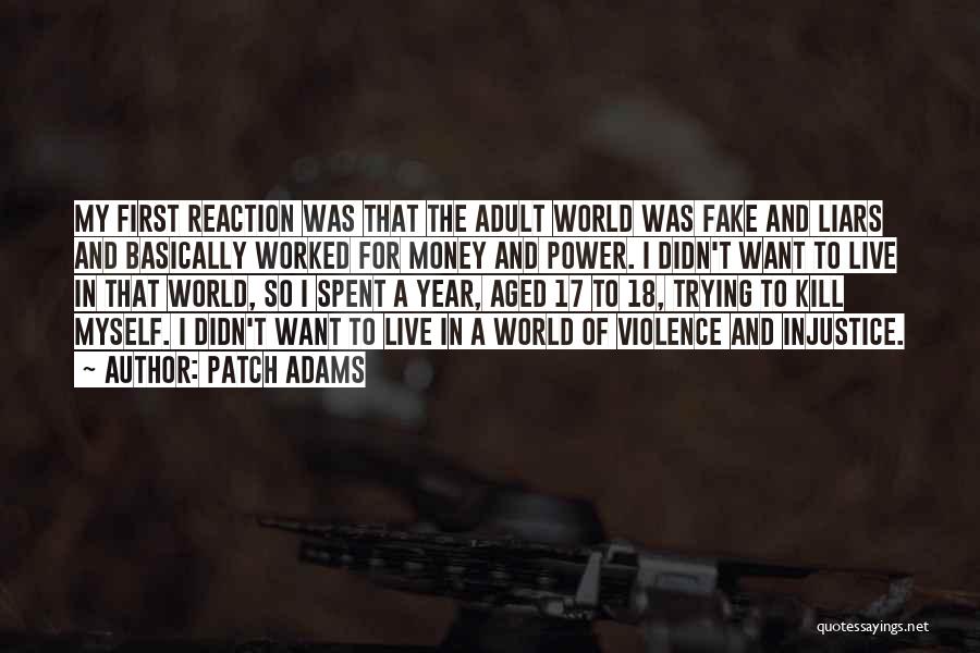 Patch Adams Quotes: My First Reaction Was That The Adult World Was Fake And Liars And Basically Worked For Money And Power. I