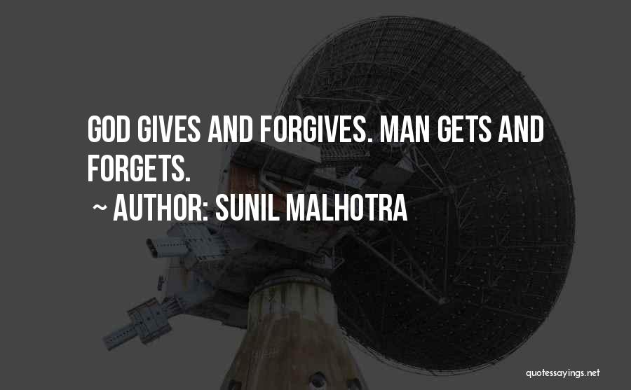 Sunil Malhotra Quotes: God Gives And Forgives. Man Gets And Forgets.
