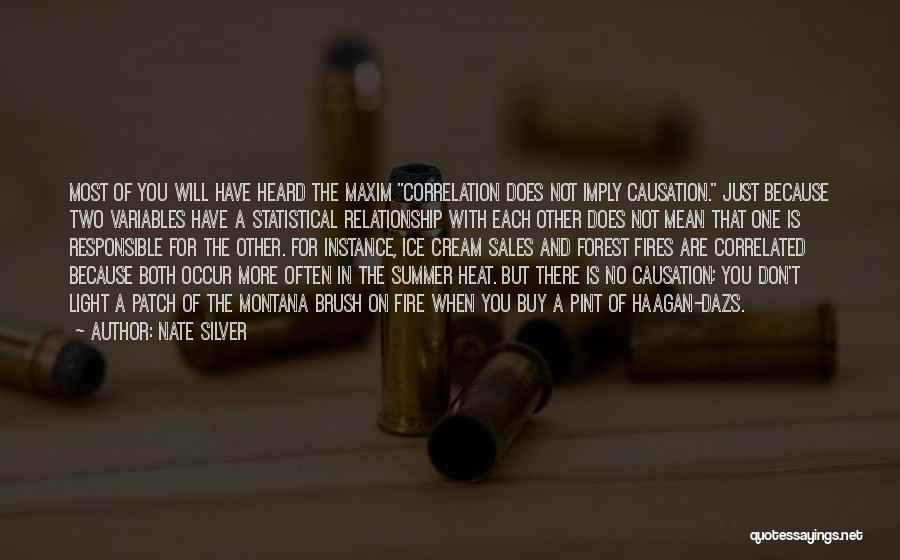 Nate Silver Quotes: Most Of You Will Have Heard The Maxim Correlation Does Not Imply Causation. Just Because Two Variables Have A Statistical