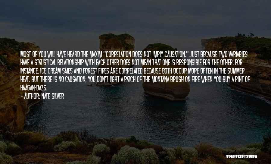 Nate Silver Quotes: Most Of You Will Have Heard The Maxim Correlation Does Not Imply Causation. Just Because Two Variables Have A Statistical