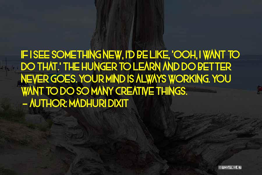 Madhuri Dixit Quotes: If I See Something New, I'd Be Like, 'ooh, I Want To Do That.' The Hunger To Learn And Do