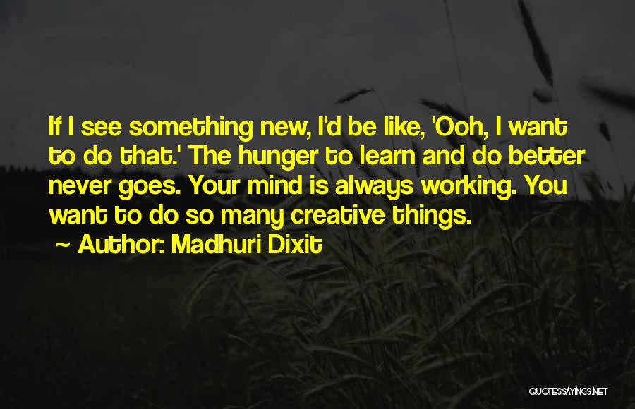 Madhuri Dixit Quotes: If I See Something New, I'd Be Like, 'ooh, I Want To Do That.' The Hunger To Learn And Do