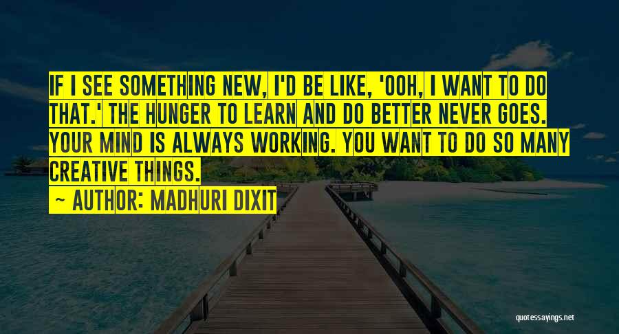 Madhuri Dixit Quotes: If I See Something New, I'd Be Like, 'ooh, I Want To Do That.' The Hunger To Learn And Do