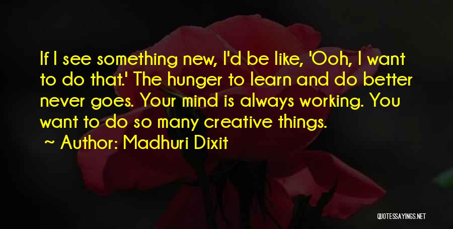 Madhuri Dixit Quotes: If I See Something New, I'd Be Like, 'ooh, I Want To Do That.' The Hunger To Learn And Do