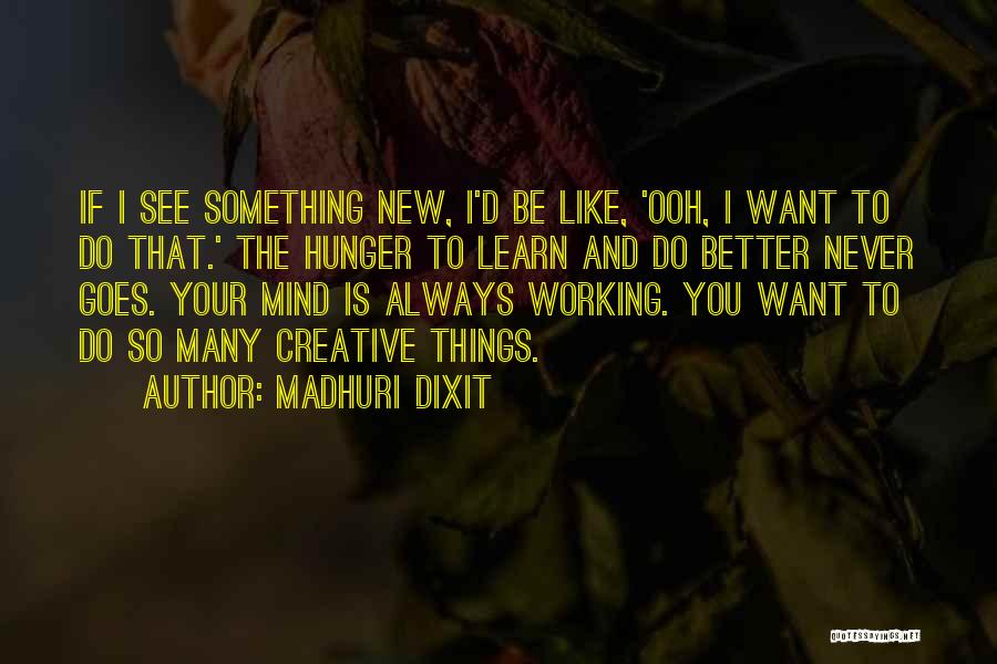 Madhuri Dixit Quotes: If I See Something New, I'd Be Like, 'ooh, I Want To Do That.' The Hunger To Learn And Do