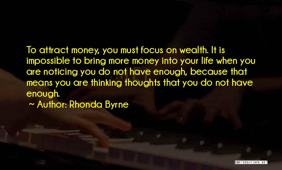 Rhonda Byrne Quotes: To Attract Money, You Must Focus On Wealth. It Is Impossible To Bring More Money Into Your Life When You