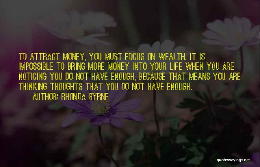 Rhonda Byrne Quotes: To Attract Money, You Must Focus On Wealth. It Is Impossible To Bring More Money Into Your Life When You
