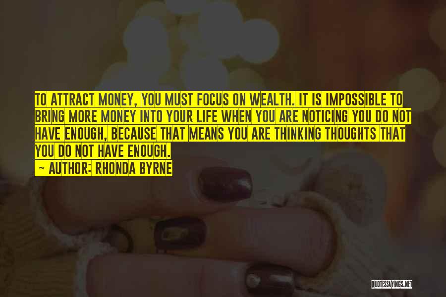 Rhonda Byrne Quotes: To Attract Money, You Must Focus On Wealth. It Is Impossible To Bring More Money Into Your Life When You