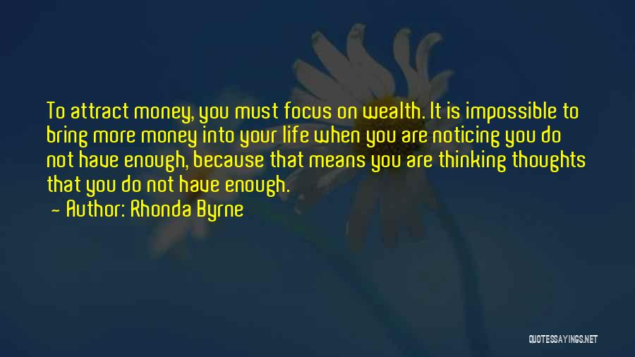 Rhonda Byrne Quotes: To Attract Money, You Must Focus On Wealth. It Is Impossible To Bring More Money Into Your Life When You