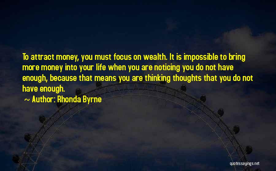 Rhonda Byrne Quotes: To Attract Money, You Must Focus On Wealth. It Is Impossible To Bring More Money Into Your Life When You