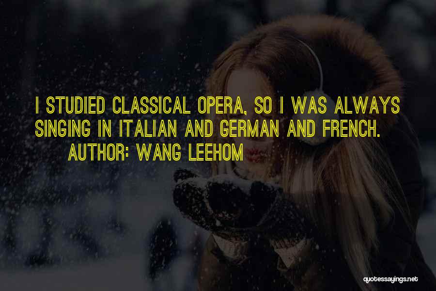 Wang Leehom Quotes: I Studied Classical Opera, So I Was Always Singing In Italian And German And French.