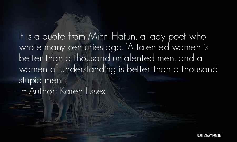 Karen Essex Quotes: It Is A Quote From Mihri Hatun, A Lady Poet Who Wrote Many Centuries Ago. 'a Talented Women Is Better