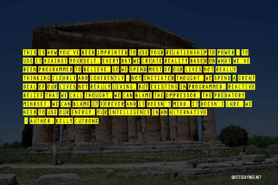Kelly Cutrone Quotes: This Is How You've Been Imprinted To Use Your Relationship To Power - To Use It Against Yourself. Every Day