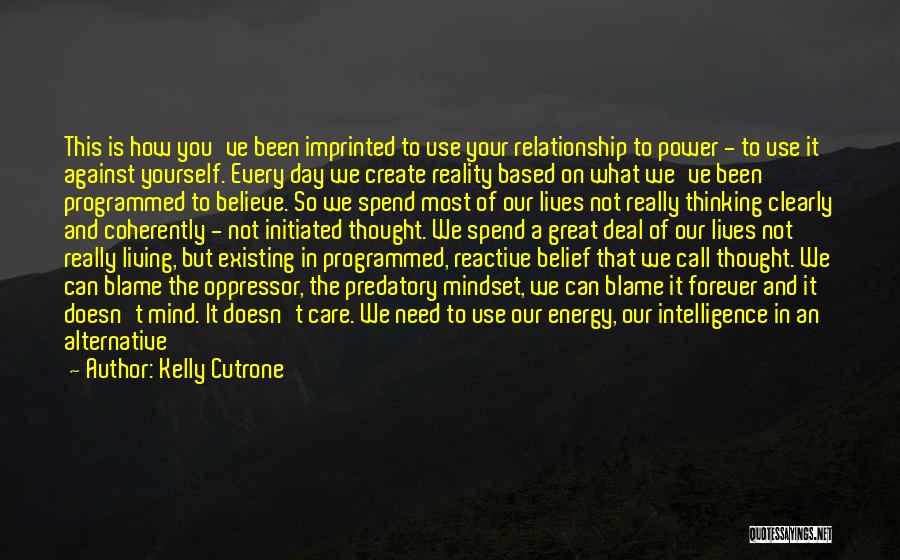 Kelly Cutrone Quotes: This Is How You've Been Imprinted To Use Your Relationship To Power - To Use It Against Yourself. Every Day