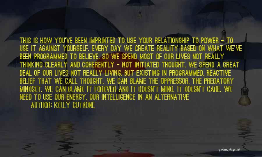 Kelly Cutrone Quotes: This Is How You've Been Imprinted To Use Your Relationship To Power - To Use It Against Yourself. Every Day