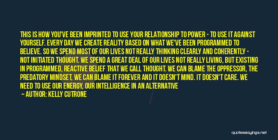 Kelly Cutrone Quotes: This Is How You've Been Imprinted To Use Your Relationship To Power - To Use It Against Yourself. Every Day