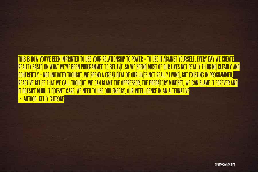 Kelly Cutrone Quotes: This Is How You've Been Imprinted To Use Your Relationship To Power - To Use It Against Yourself. Every Day