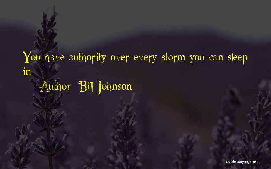 Bill Johnson Quotes: You Have Authority Over Every Storm You Can Sleep In