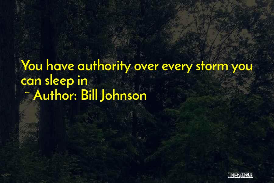 Bill Johnson Quotes: You Have Authority Over Every Storm You Can Sleep In