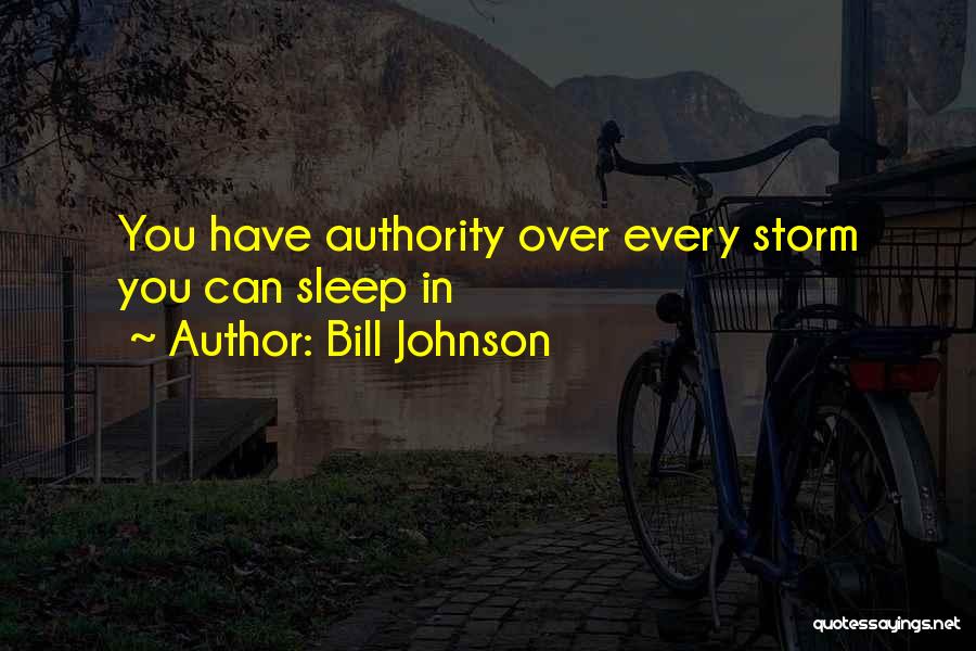 Bill Johnson Quotes: You Have Authority Over Every Storm You Can Sleep In