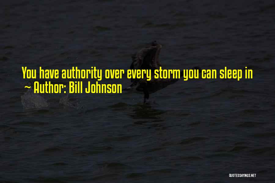 Bill Johnson Quotes: You Have Authority Over Every Storm You Can Sleep In