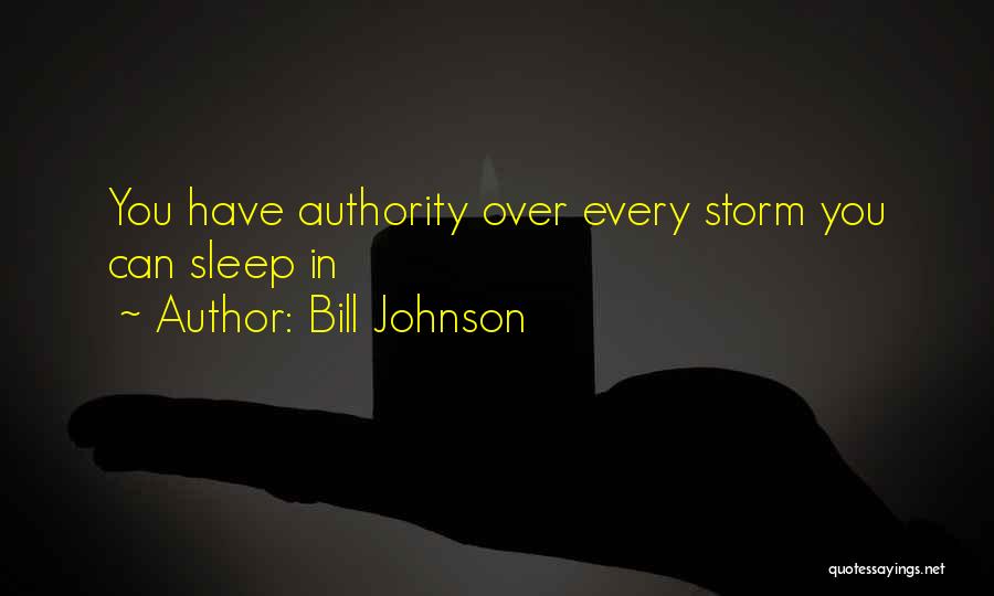 Bill Johnson Quotes: You Have Authority Over Every Storm You Can Sleep In