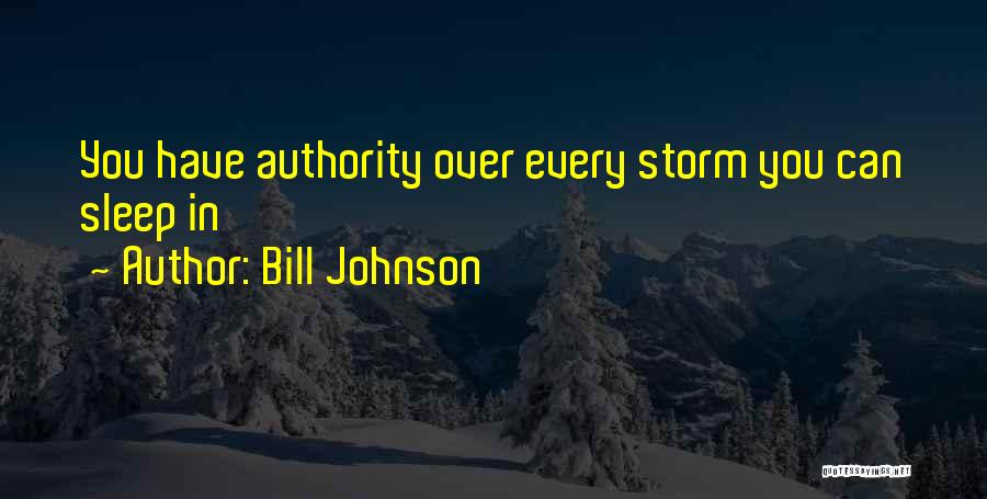 Bill Johnson Quotes: You Have Authority Over Every Storm You Can Sleep In