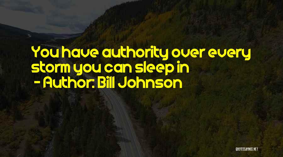 Bill Johnson Quotes: You Have Authority Over Every Storm You Can Sleep In