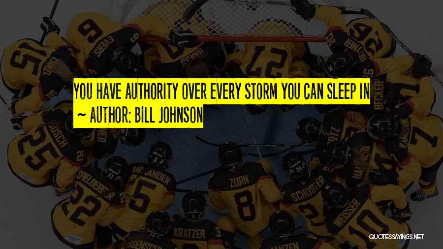 Bill Johnson Quotes: You Have Authority Over Every Storm You Can Sleep In