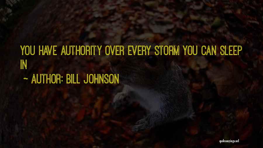 Bill Johnson Quotes: You Have Authority Over Every Storm You Can Sleep In