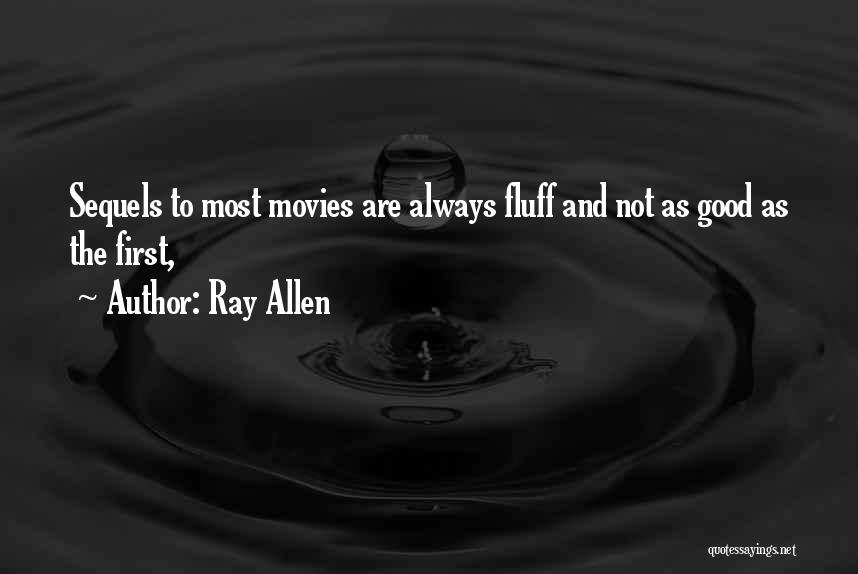 Ray Allen Quotes: Sequels To Most Movies Are Always Fluff And Not As Good As The First,