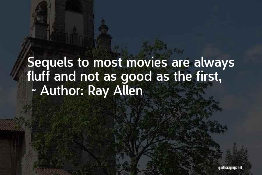 Ray Allen Quotes: Sequels To Most Movies Are Always Fluff And Not As Good As The First,