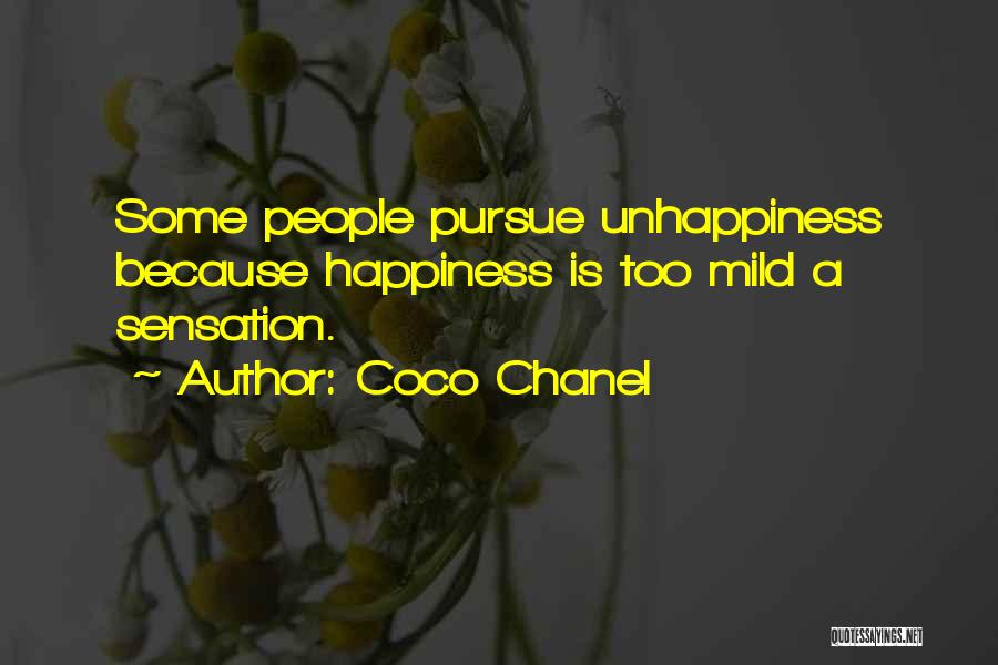 Coco Chanel Quotes: Some People Pursue Unhappiness Because Happiness Is Too Mild A Sensation.