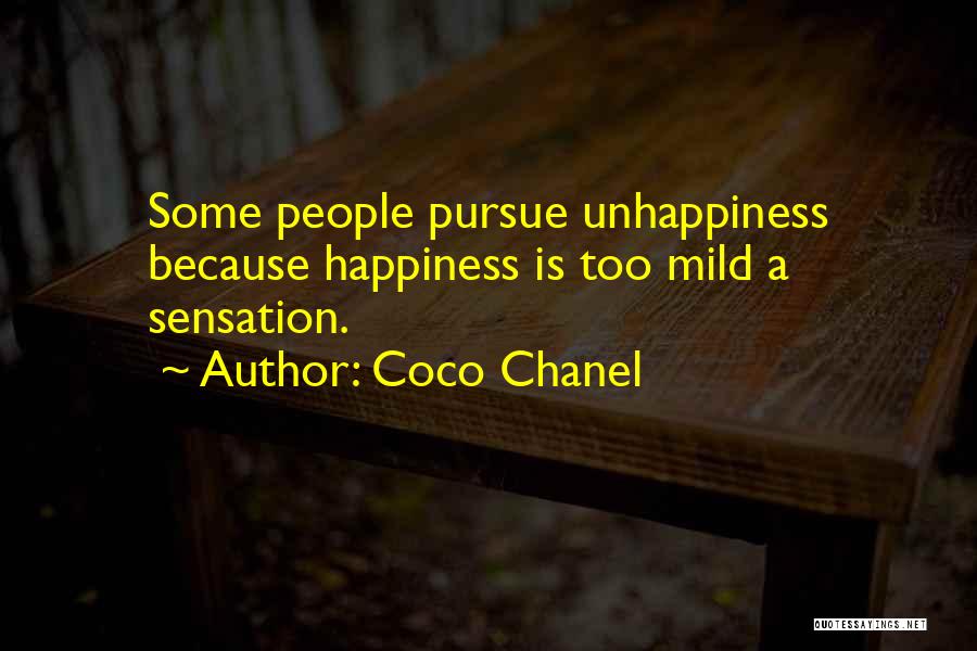 Coco Chanel Quotes: Some People Pursue Unhappiness Because Happiness Is Too Mild A Sensation.