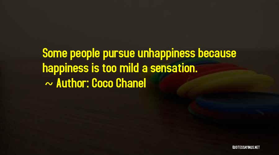 Coco Chanel Quotes: Some People Pursue Unhappiness Because Happiness Is Too Mild A Sensation.