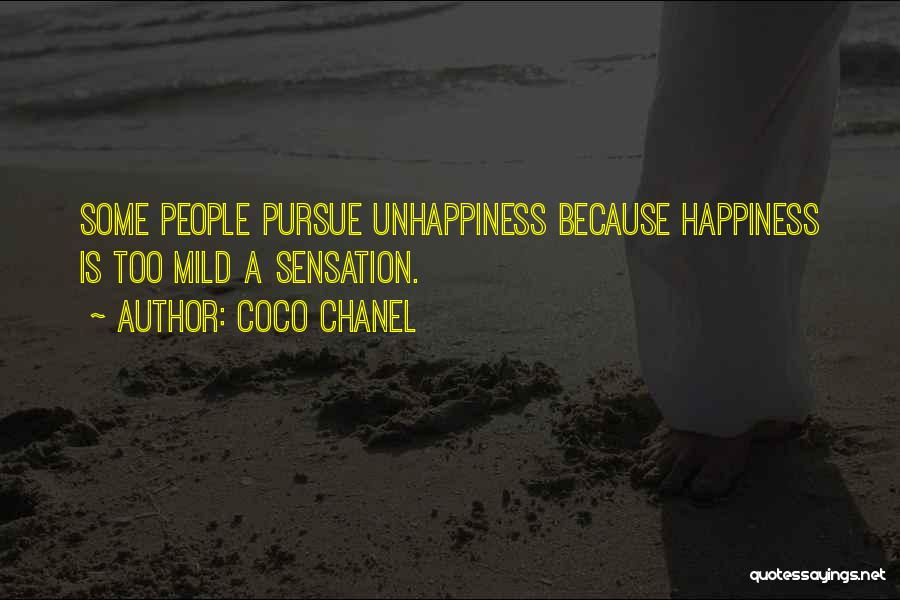 Coco Chanel Quotes: Some People Pursue Unhappiness Because Happiness Is Too Mild A Sensation.