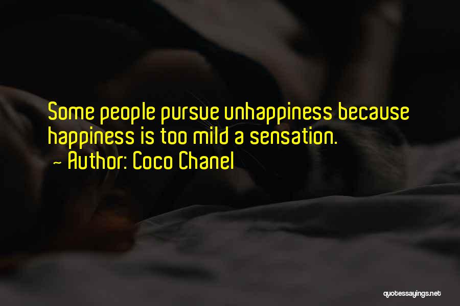 Coco Chanel Quotes: Some People Pursue Unhappiness Because Happiness Is Too Mild A Sensation.