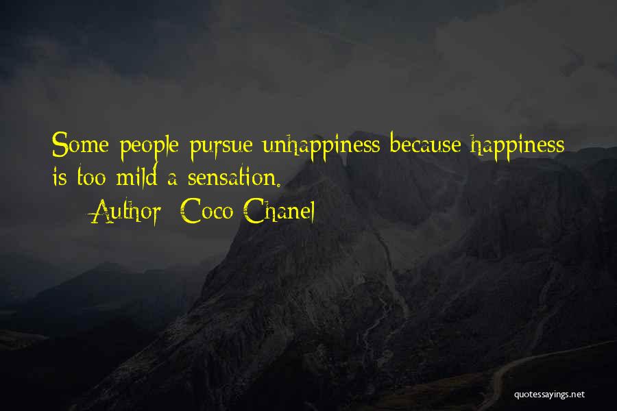 Coco Chanel Quotes: Some People Pursue Unhappiness Because Happiness Is Too Mild A Sensation.