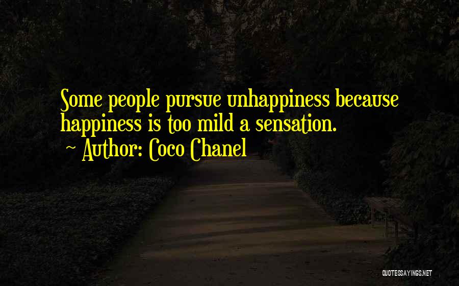 Coco Chanel Quotes: Some People Pursue Unhappiness Because Happiness Is Too Mild A Sensation.